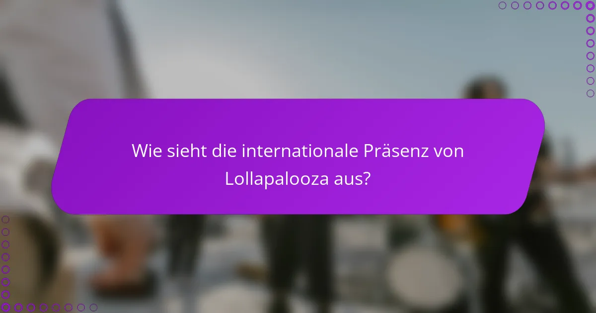 Wie sieht die internationale Präsenz von Lollapalooza aus?