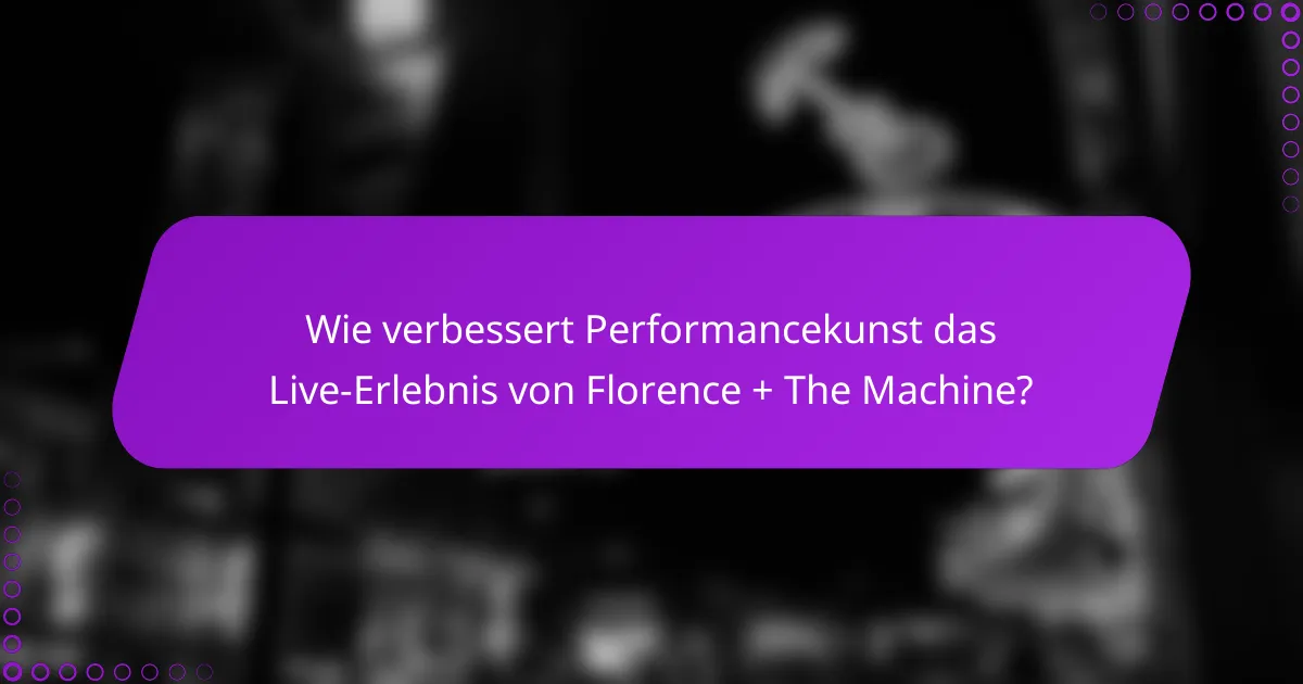 Wie verbessert Performancekunst das Live-Erlebnis von Florence + The Machine?