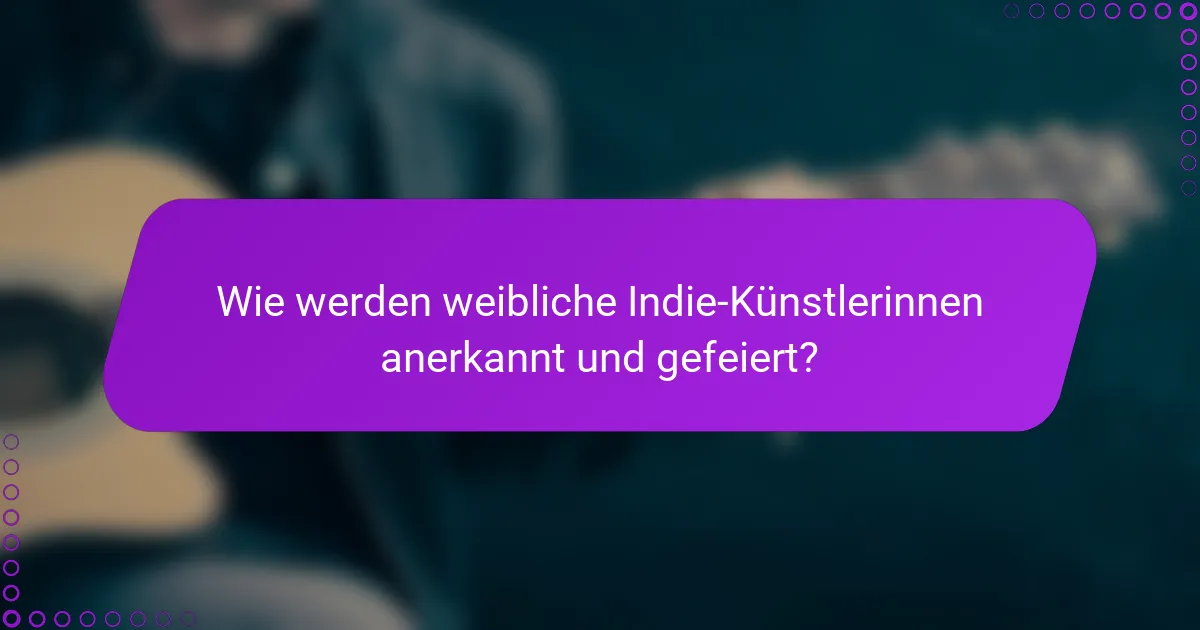 Wie werden weibliche Indie-Künstlerinnen anerkannt und gefeiert?