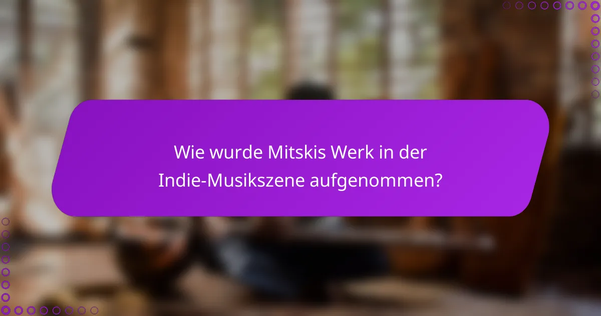 Wie wurde Mitskis Werk in der Indie-Musikszene aufgenommen?